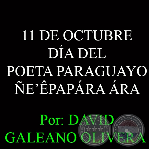 11 DE OCTUBRE - DA DEL POETA PARAGUAYO  EPAPRA RA - Ohai: DAVID GALEANO OLIVERA