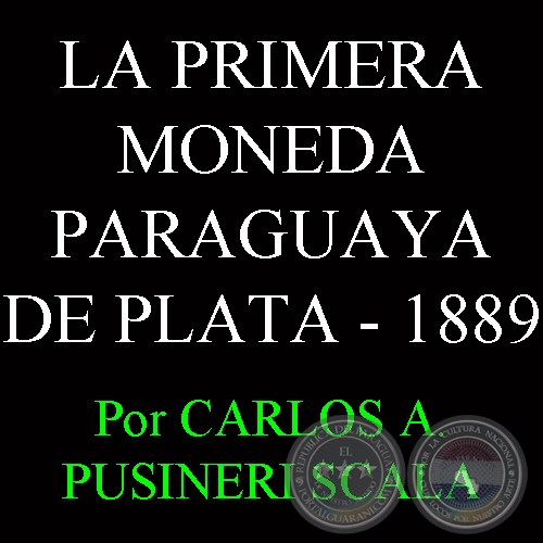 1889 - LA PRIMERA MONEDA DE PLATA PARAGUAYA - Por CARLOS PUSINERI SCALA