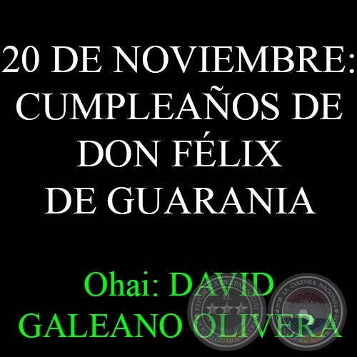 20 DE NOVIEMBRE: CUMPLEAOS DE DON FLIX DE GUARANIA - Ohai: DAVID GALEANO OLIVERA 