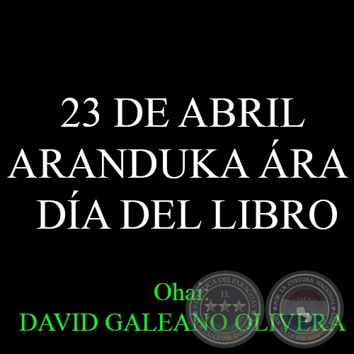 23 DE ABRIL - ARANDUKA RA  DA DEL LIBRO - Ohai: DAVID GALEANO OLIVERA