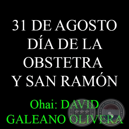 31 DE AGOSTO - DA DE LA OBSTETRA Y SAN RAMN NONATO - Ohai: DAVID GALEANO OLIVERA