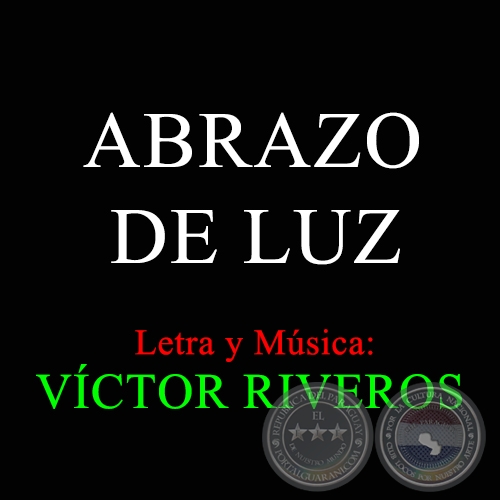 ABRAZO DE LUZ - Letra y Msica: VCTOR RIVEROS