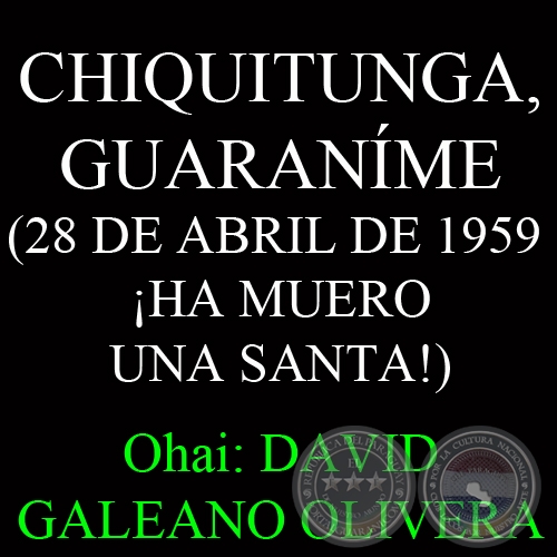 CHIQUITUNGA, GUARANME (28 DE ABRIL DE 1959 - HA MUERO UNA SANTA!)- Ohai: DAVID GALEANO OLIVERA