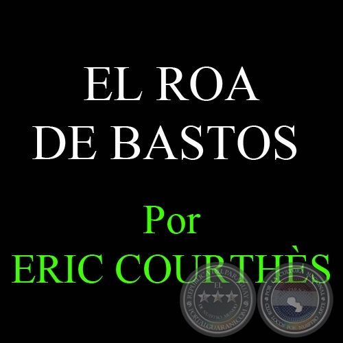 EL ROA DE BASTOS - Por ERIC COURTHS