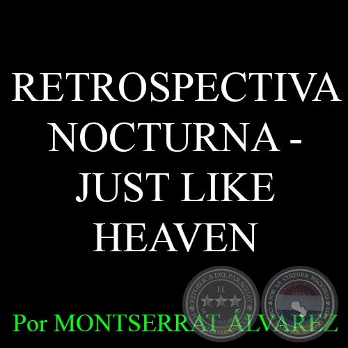 RETROSPECTIVA NOCTURNA - JUST LIKE HEAVEN - Por MONTSERRAT LVAREZ - Domingo, 26 de abril del 2015