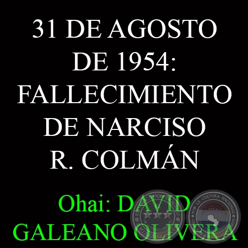 31 DE AGOSTO DE 1954: FALLECIMIENTO DE NARCISO R. COLMN - Ohai: DAVID GALEANO OLIVERA