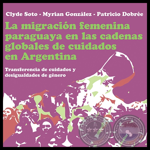 LA MIGRACIN FEMENINA PARAGUAYA EN LAS CADENAS GLOBALES DE CUIDADOS EN ARGENTINA - Ao 2012 - Autores: CLYDE SOTO, MYRIAN GONZLEZ, PATRICIO DOBRE