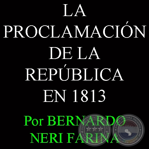 LA PROCLAMACIN DE LA REPBLICA EN 1813 - Por BERNARDO NERI FARINA - Domingo, 27 de Octubre del 2013