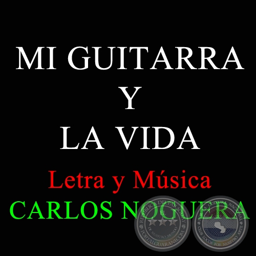 MI GUITARRA Y LA VIDA - Letra y Msica: CARLOS NOGUERA