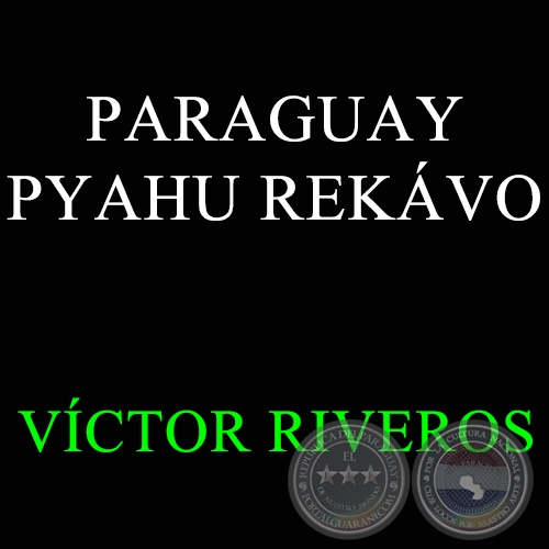  PARAGUAY PYAHU REKVO - VCTOR RIVEROS