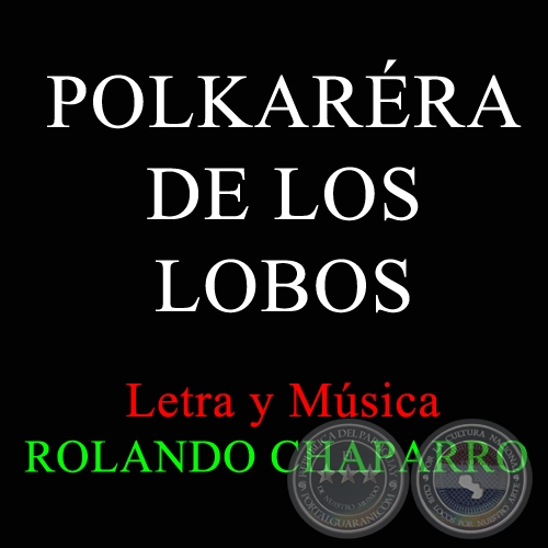 POLKARRA  DE LOS LOBOS - Letra y Msica: ROLANDO CHAPARRO