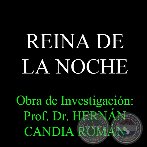 REINA DE LA NOCHE - Obra de Investigacin: Prof. Dr. HERNN CANDIA ROMN