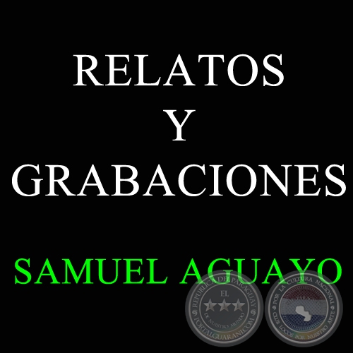 RELATOS Y GRABACIONES DE SAMUEL AGUAYO