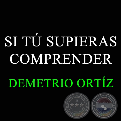 SI T SUPIERAS COMPRENDER - DEMETRIO ORTZ