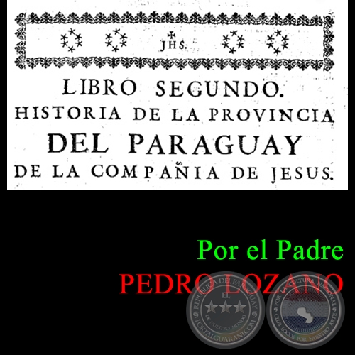 HISTORIA DE LA COMPAA DE JESS EN LA PROVINCIA DEL PARAGUAY - TOMO PRIMERO - LIBRO SEGUNDO - POR EL PADRE PEDRO LOZANO