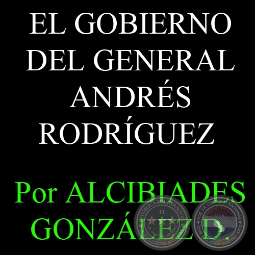 EL GOBIERNO DEL GENERAL ANDRS RODRGUEZ - Por ALCIBIADES GONZLEZ DELVALLE