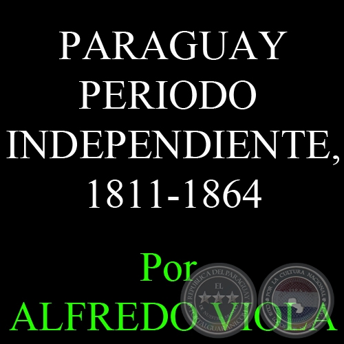 PARAGUAY - PERIODO INDEPENDIENTE, 1811-1864 - Por ALFREDO VIOLA - FASCCULO N 13 - Ao 2012