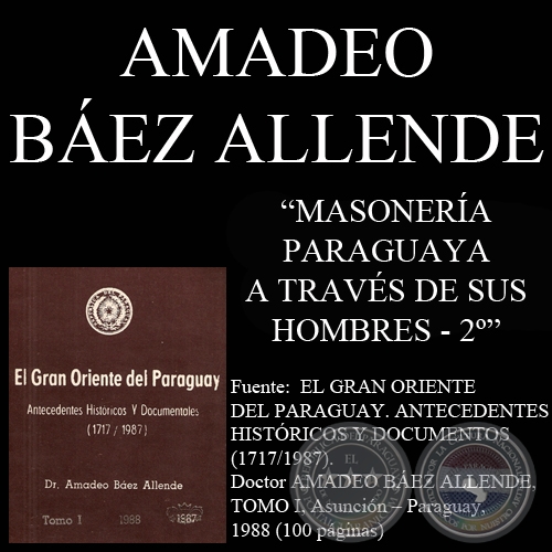 LA MASONERA PARAGUAYA A TRAVS DE SUS HOMBRES (SEGUNDA PARTE) (Por el Dr. AMADEO BAZ ALLENDE)