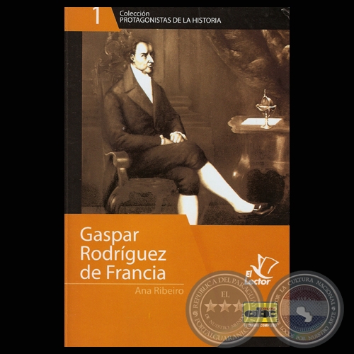 GASPAR RODRGUEZ DE FRANCIA, EL HOMBRE DE LA INDEPENDENCIA Y EL AISLAMIENTO PARAGUAYO (ANA RIBEIRO)