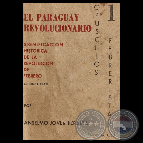 EL PARAGUAY REVOLUCIONARIO (II) - SIGNIFICACIN HISTRICA DE LA REVOLUCIN DE FEBRERO - Por ANSELMO JOVER PERALTA 