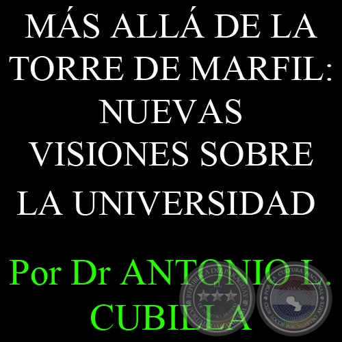 MS ALL DE LA TORRE DE MARFIL: NUEVAS VISIONES SOBRE LA UNIVERSIDAD - Por DR. ANTONIO L. CUBILLA 
