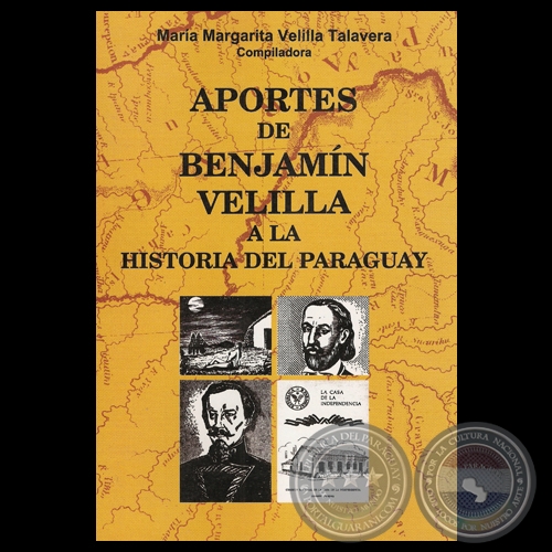 APORTES DE BENJAMN VELILLA A LA HISTORIA DEL PARAGUAY - Compilacin de MARA MARGARITA VELILLA TALAVERA - Ao 2005