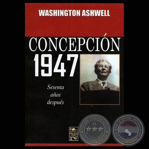 CONCEPCIN 1947 - EL EJRCITO Y EL GOBIERNO DE MORNIGO - Dr. WASHINGTON ASHWELL  - Ao 2007