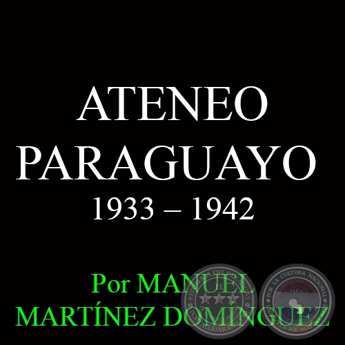 ATENEO PARAGUAYO - LA SEXTA DCADA: 1933  1942 - Por MANUEL MARTNEZ DOMNGUEZ