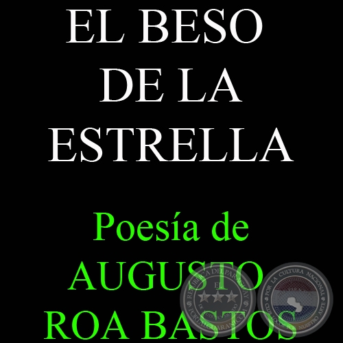 EL BESO DE LA ESTRELLA - Poesa de AUGUSTO ROA BASTOS