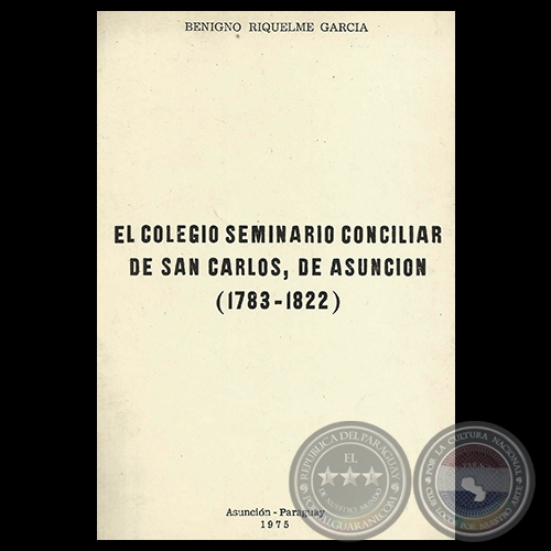 EL COLEGIO SEMINARIO CONCILIAR DE SAN CARLOS, DE ASUNCIÓN (1783-1822) - Por BENIGNO RIQUELME GARCÍA 