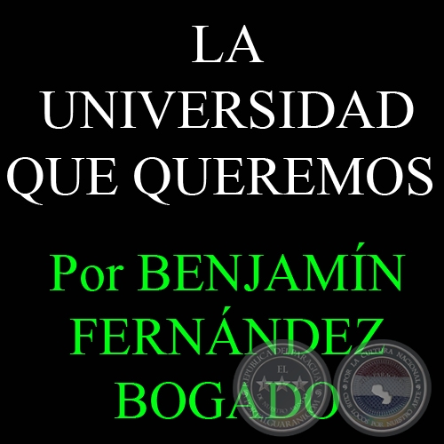 LA UNIVERSIDAD QUE QUEREMOS - Por BENJAMN FERNNDEZ BOGADO - Domingo, 8 de abril de 2012
