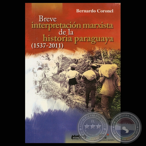BREVE INTERPRETACIN MARXISTA DE LA HISTORIA PARAGUAYA 1537-2011 - Por BERNARDO CORONEL - Ao 2011
