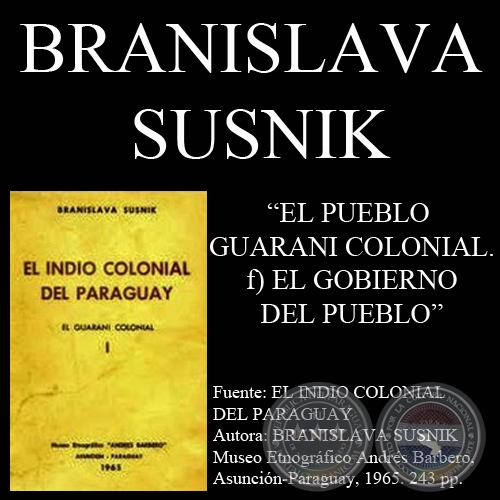EL PUEBLO GUARANI COLONIAL - EL GOBIERNO DEL PUEBLO - Por BRANISLAVA SUSNIK