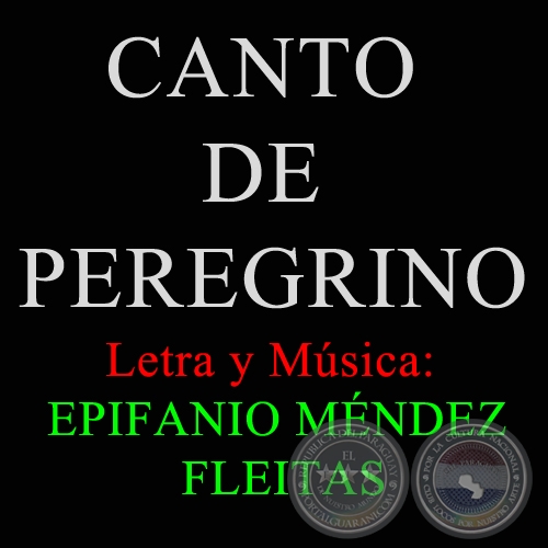 CANTO DE PEREGRINO - Letra y Msica de EPIFANIO MNDEZ FLEITAS