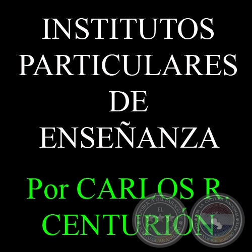 INSTITUTOS PARTICULARES DE ENSEANZA - Por CARLOS R. CENTURIN