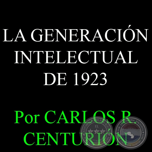 LA GENERACIÓN INTELECTUAL DE 1923 - Por CARLOS R. CENTURIÓN