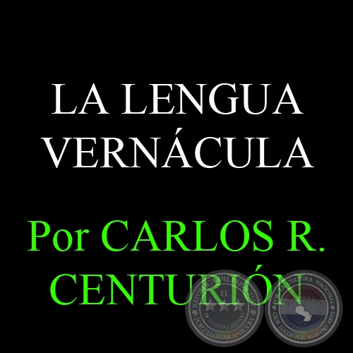 LA LENGUA VERNCULA - Por CARLOS R. CENTURIN