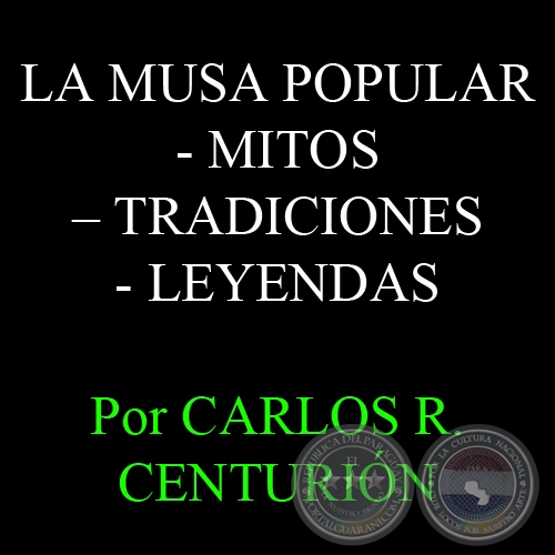 LA MUSA POPULAR – MITOS – TRADICIONES – LEYENDAS - Por CARLOS R. CENTURIÓN