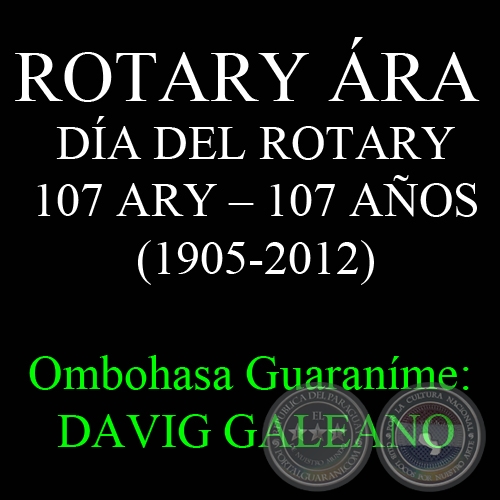 23 DE FEBRERO - ROTARY RA  DA DEL ROTARY, 107 ARY  107 AOS - Ombohasa Guaranme: DAVID GALEANO OLIVERA