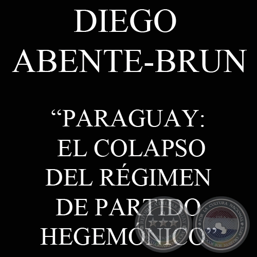PARAGUAY: EL COLAPSO DEL RGIMEN DE PARTIDO HEGEMNICO (DIEGO ABENTE-BRUN)