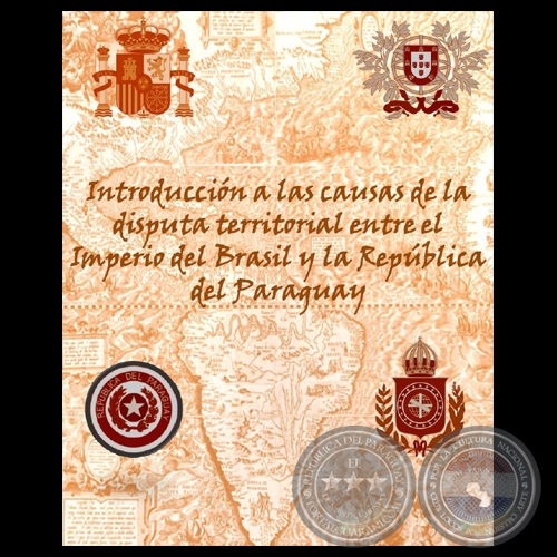 INTRODUCCIN A LAS CAUSAS DE LA DISPUTA TERRITORIAL ENTRE EL IMPERIO DEL BRASIL y LA REPBLICA DEL PARAGUAY - GRIZZIE MARGARET LOGAN y EDUARDO NAKAYAMA  - Ao 2011