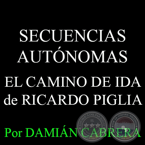 SECUENCIAS AUTNOMAS - EL CAMINO DE IDA de RICARDO PIGLIA - Por DAMIN CABRERA - Domingo, 24 de Mayo del 2015