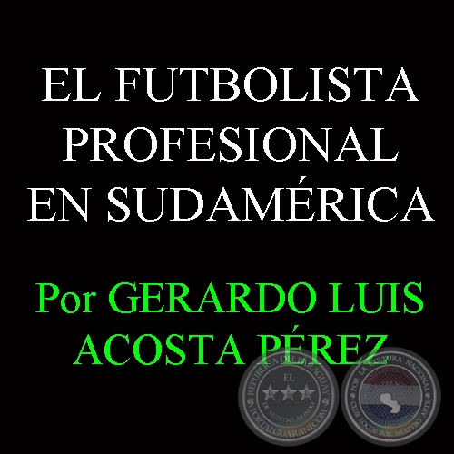 EL FUTBOLISTA PROFESIONAL EN SUDAMRICA - Por GERARDO LUIS ACOSTA PREZ