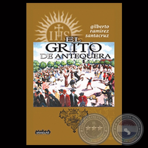 EL GRITO DE ANTEQUERA - TOMO I, 2014 - Novela de GILBERTO RAMREZ SANTACRUZ
