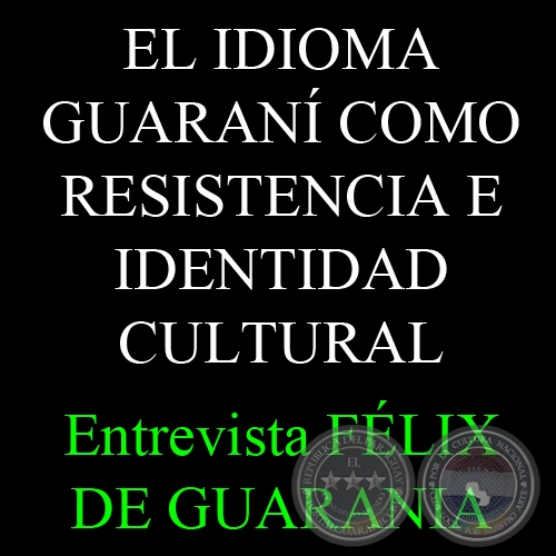EL IDIOMA GUARAN COMO RESISTENCIA E IDENTIDAD CULTURAL - Entrevista a FLIX DE GUARANIA
