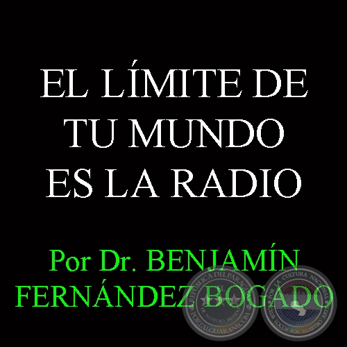 EL LÍMITE DE TU MUNDO ES LA RADIO - Por Dr. BENJAMÍN FERNÁNDEZ BOGADO