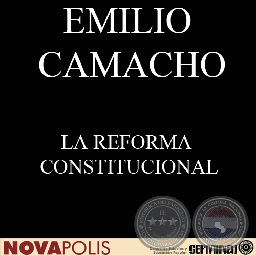 LA REFORMA CONSTITUCIONAL. SU OPORTUNIDAD Y CAPÍTULOS QUE DEBEN ABORDARSE (EMILIO CAMACHO)