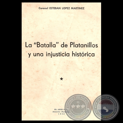 LA BATALLA DE PLATANILLOS Y UNA INJUSTICIA HISTRICA - CORONEL ESTEBAN LPEZ MARTNEZ 