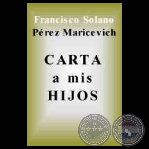 CARTA ANTICIPADA A LOS HIJOS SOBRE FRANCISCO SOLANO LPEZ (Ensayo de FRANCISCO PREZ-MARICEVICH)