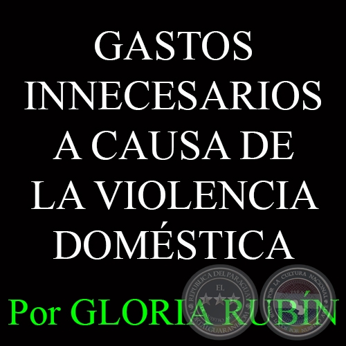 GASTOS INNECESARIOS A CAUSA DE LA VIOLENCIA DOMSTICA - Por GLORIA RUBN 